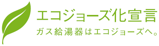 エコジョーズ化宣言　ガス給湯器はエコジョーズへ。